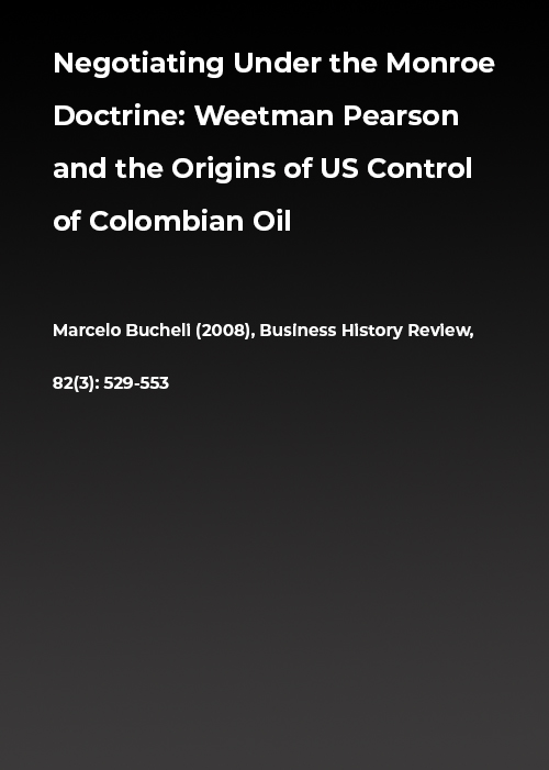 Negotiating under the Monroe Doctrine: Weetman Pearson and the Origins of U.S. Control of Colombian Oil