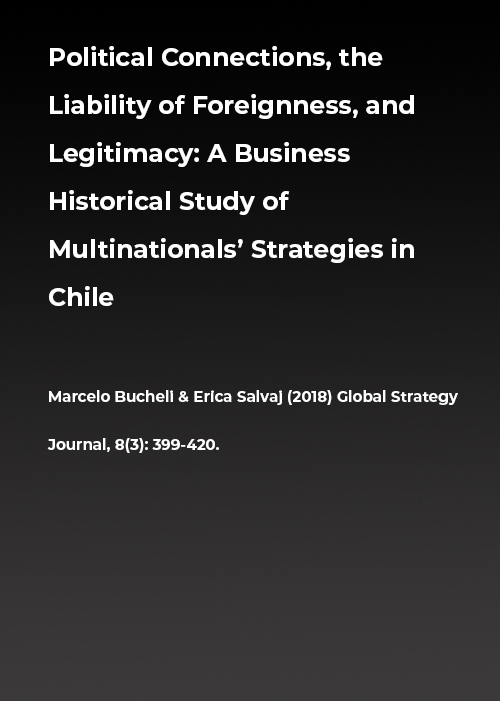 Political connections, the Liability of foreignness, and legitimacy: A business historical analysis of multinationals’ strategies in Chile