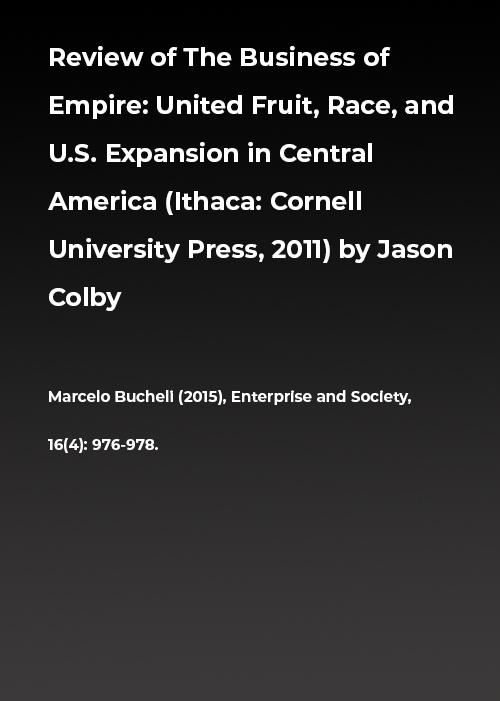 Review of The Business of Empire: United Fruit, Race, and U.S. Expansion in Central America (Ithaca: Cornell University Press, 2011) by Jason Colby