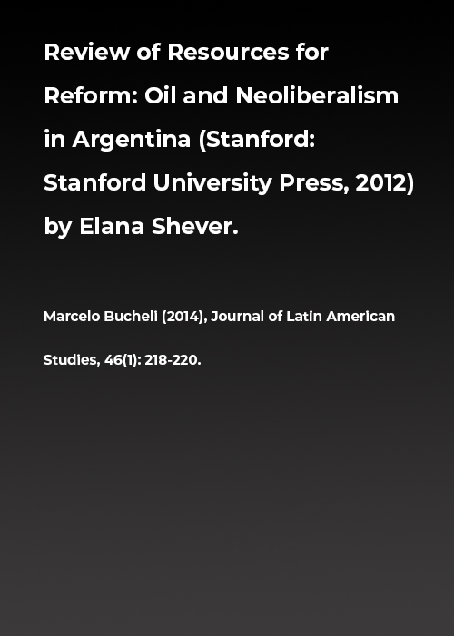 Review of Resources for Reform: Oil and Neoliberalism in Argentina (Stanford: Stanford University Press, 2012) by Elana Shever.