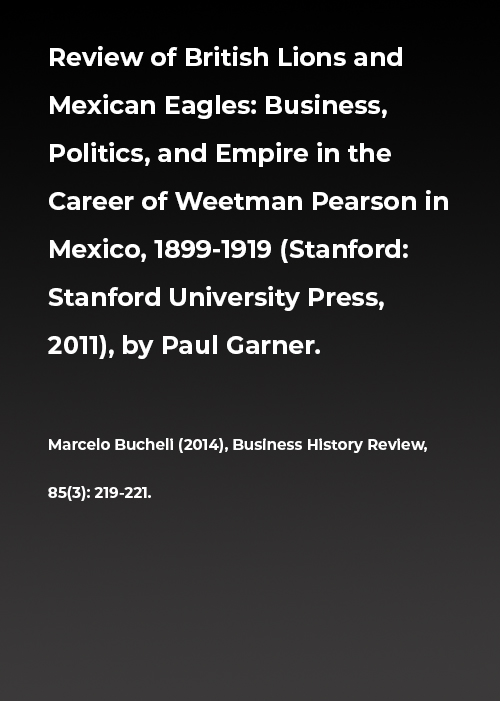 Review of British Lions and Mexican Eagles: Business, Politics, and Empire in the Career of Weetman Pearson in Mexico, 1899-1919 (Stanford: Stanford University Press, 2011), by Paul Garner.