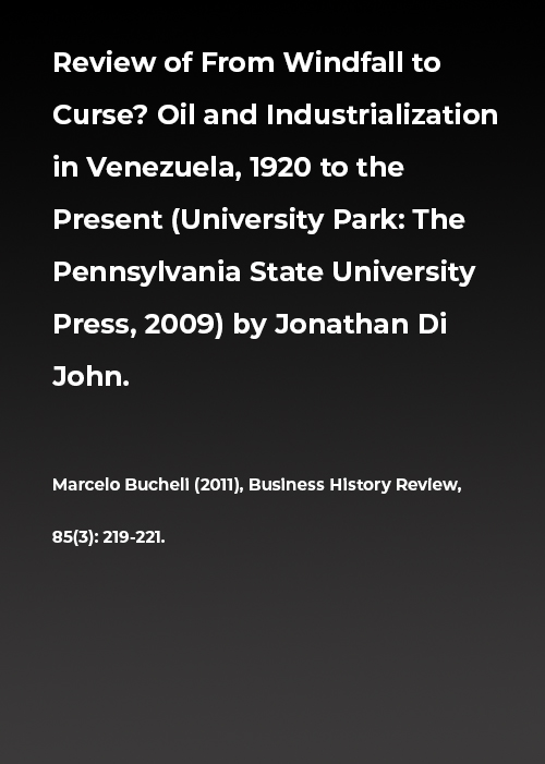 Review of From Windfall to Curse? Oil and Industrialization in Venezuela, 1920 to the Present (University Park: The Pennsylvania State University Press, 2009) by Jonathan Di John.