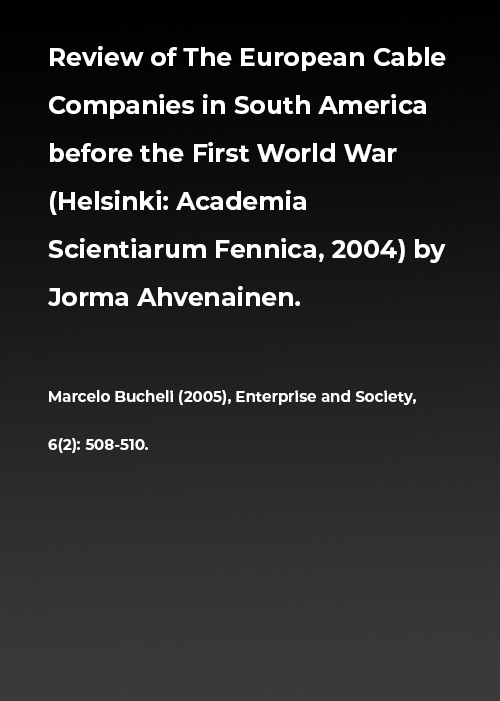 Review of The European Cable Companies in South America before the First World War (Helsinki: Academia Scientiarum Fennica, 2004) by Jorma Ahvenainen.