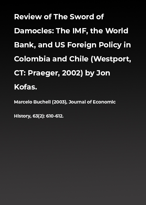 ￼ Review of The Sword of Damocles: The IMF, the World Bank, and US Foreign Policy in Colombia and Chile (Westport, CT: Praeger, 2002) by Jon Kofas.