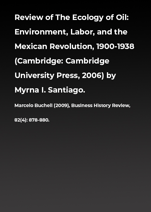 Review of The Ecology of Oil: Environment, Labor, and the Mexican Revolution, 1900-1938 (Cambridge: Cambridge University Press, 2006) by Myrna I. Santiago.