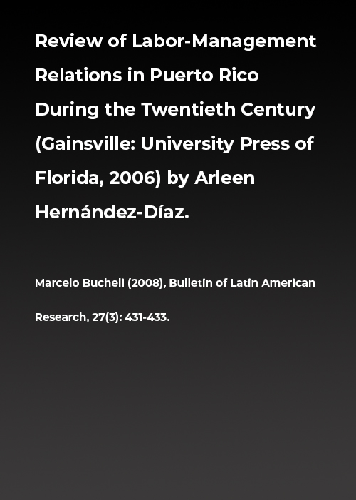 Review of Labor-Management Relations in Puerto Rico During the Twentieth Century (Gainsville: University Press of Florida, 2006) by Arleen Hernández-Díaz.